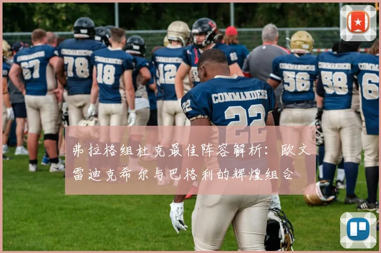 弗拉格组杜克最佳阵容解析：欧文雷迪克希尔与巴格利的辉煌组合