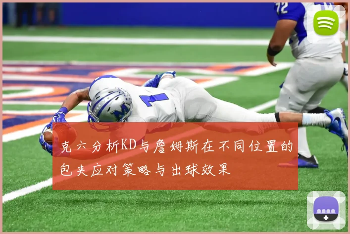 克六分析KD与詹姆斯在不同位置的包夹应对策略与出球效果