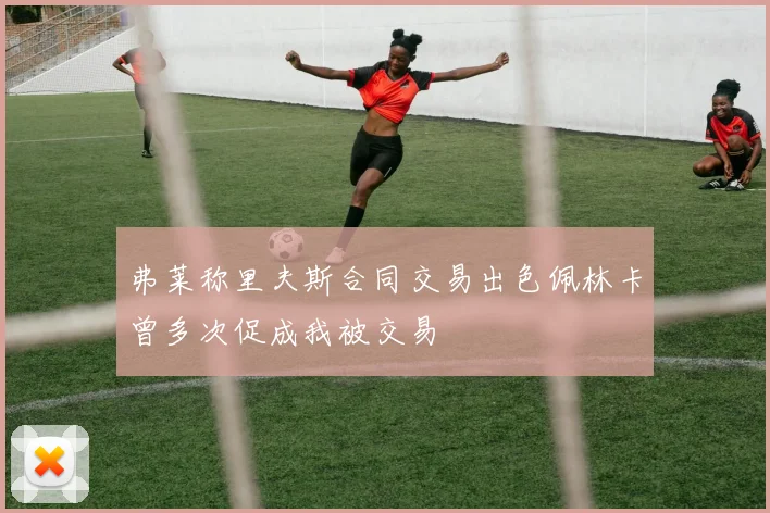 弗莱称里夫斯合同交易出色佩林卡曾多次促成我被交易