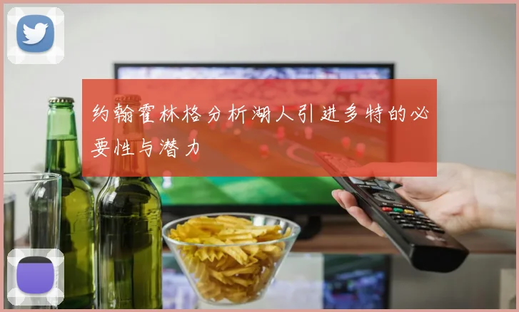 约翰霍林格分析湖人引进多特的必要性与潜力