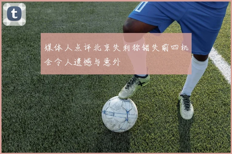 媒体人点评北京失利称错失前四机会令人遗憾与意外