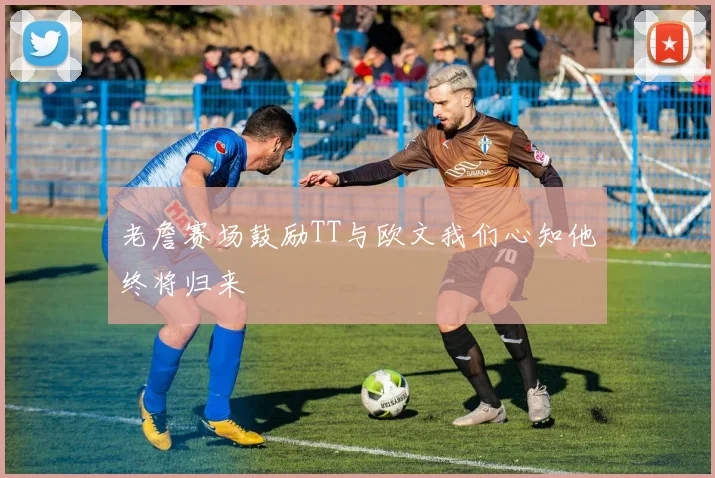 老詹赛场鼓励TT与欧文我们心知他终将归来